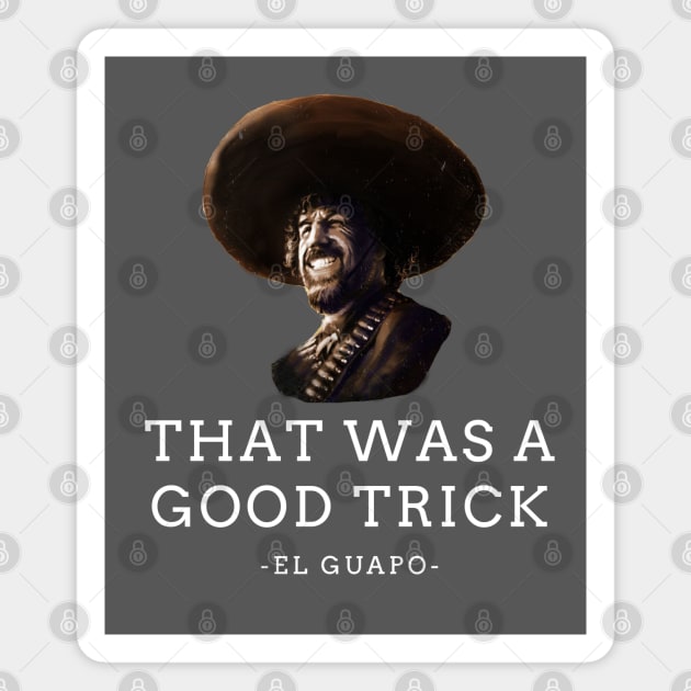"That was a good trick" - El Guapo Magnet by BodinStreet